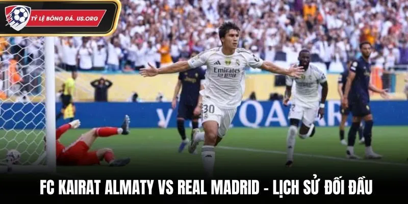 FC Kairat Almaty vs Real Madrid chưa có cơ hội gặp nhau trước đây