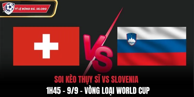 Soi Kèo Thụy Sĩ vs Slovenia: 1h45 - 9/9 - Vòng loại World Cup