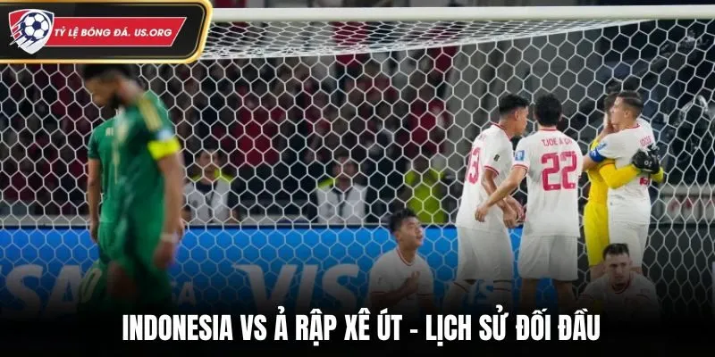 Soi kèo Indonesia vs Ả Rập Xê Út - nhìn lại thành tích đụng độ nhau trước kia