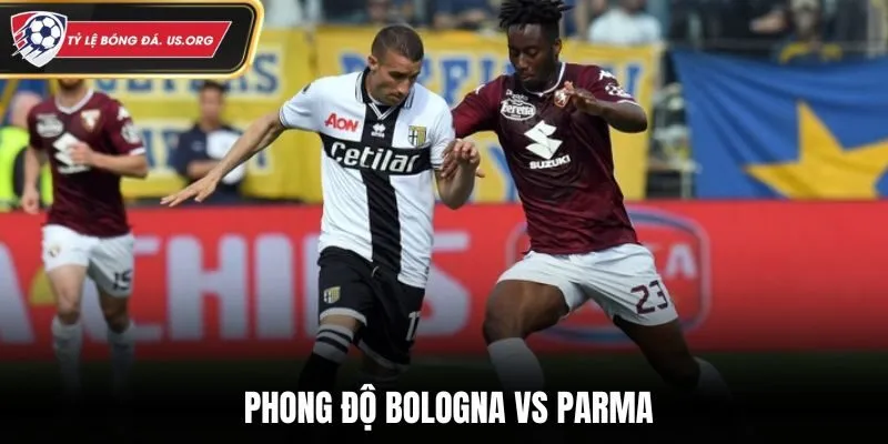 Soi kèo Bologna vs Parma - đánh giá điểm rơi phong độ gần nhất