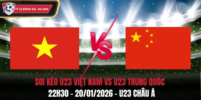 Soi Kèo U23 Việt Nam Vs U23 Trung Quốc: 22h30 - 20/01/2026 - U23 Châu Á
